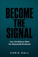 BECOME THE SIGNAL: Your Life Reflects What You Repeatedly Broadcast B0H5TQMGXM Book Cover