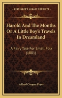Harold And The Months Or A Little Boy's Travels In Dreamland: A Fairy Tale For Small Folk 116466543X Book Cover