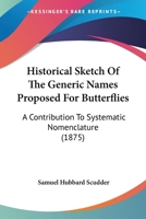 Historical Sketch of the Generic Names Proposed for Butterflies, A Contribution to Systematic Nomenclature 3337013163 Book Cover