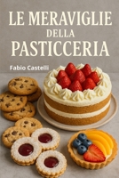Le Meraviglie della Pasticceria: Viaggio tra dolci, storie e tradizioni culinarie (La mia Pasticcioneria) (Italian Edition) B0FLQ2ZZFH Book Cover