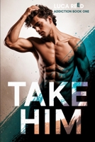 Take Him: An Addictive MM College Romance (Addiction) B0FNKB5JG8 Book Cover