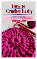 HOW TO CROCHET EASILY: The complete & ultimate guide to easily learn the art of crochet B0988W127H Book Cover