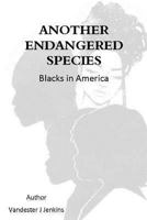Another Endangered Species: Blacks in America 1975631455 Book Cover