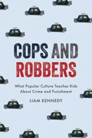 Cops and Robbers: What Popular Culture Teaches Kids about Crime and Punishment 1479841609 Book Cover