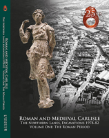 Roman and Medieval Carlisle: The Northen Lanes, Excavations 1978-82: Volume One - The Roman Period 1907686290 Book Cover