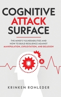 Cognitive Attack Surface: The Mind's Vulnerabilities and How to Build Resilience Against Manipulation, Exploitation, and Delusion B0FT8J2FSP Book Cover