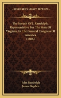 The Speech Of J. Randolph, Representative For The State Of Virginia, In The General Congress Of America 1165754045 Book Cover
