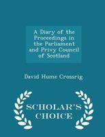 A Diary of the Proceedings in the Parliament and Privy Council of Scotland, May 21 MDCC - March 7 MDCCVII 1341804356 Book Cover