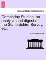 Domesday Studies: an analysis and digest of the Statfordshire Survey, etc. 124160519X Book Cover