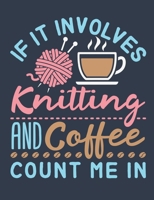 If It Involves Knitting and Coffee Count Me In: Knitting Notebook To Write In, Blank Paperback Journal, 150 pages, college ruled 169569421X Book Cover