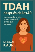 TDAH después de los 40: Lo que nadie te dice y cómo construir la vida que mereces (Spanish Edition) B0FDWYQ4BR Book Cover