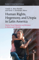 Human Rights, Hegemony, and Utopia in Latin America: Poverty, Forced Migration and Resistance in Mexico and Colombia 9004297839 Book Cover