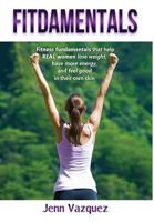 Fitdamentals: Fitness Fundamentals That Help Real Women Lose Weight, Have More Energy, and Feel Good in Their Own Skin 0999132903 Book Cover