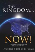 Thy Kingdom...NOW! 1545655014 Book Cover