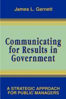 Communicating for Results in Government: A Strategic Approach for Public Managers (Jossey Bass Public Administration Series) 0787900001 Book Cover