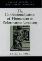 The Confessionalization of Humanism in Reformation Germany (Oxford Studies in Historical Theology) 0195137124 Book Cover