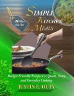 SIMPLE KITCHEN MEALS: Budget-Friendly Recipes For Quick, Tasty, and Everyday Cooking B0FVFXBT4D Book Cover
