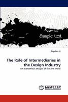 The Role of Intermediaries in the Design Industry: An economical analysis of the arts world 3843371024 Book Cover