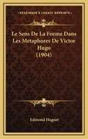 Le Sens De La Forme Dans Les Metaphores De Victor Hugo (1904) 1171998465 Book Cover