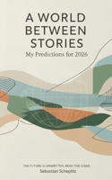 A World Between Stories: My predictions for 2026 B0GMQLGFBT Book Cover