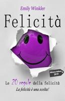 Felicit? : Le 20 Regole Della Felicit? Che Cambieranno la Nostra Vita per Sempre 1075165253 Book Cover