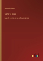Ganar la plaza: juguete cómico en un acto y en prosa (Spanish Edition) 3368056816 Book Cover