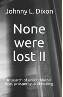 None were lost II: In search of unconditional love, prosperity, and healing B087L6WQ8L Book Cover