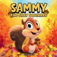 Sammy the Silly Squirrel: A Goofy Fall Adventure About Change, Courage, and Acorns! B0G1B9Q6W2 Book Cover