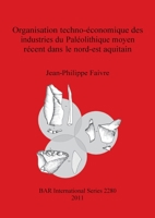 Organisation Techno-Economique Des Industries Du Paleolithique Moyen Recent Dans Le Nord-Est Aquitain 1407308572 Book Cover