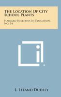 The Location of City School Plants: Harvard Bulletins in Education, No. 14 125857859X Book Cover