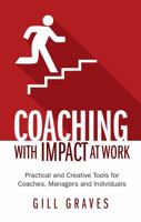 Coaching with Impact at Work - Practical and Creative Tools for Coaches, Managers and Individuals 1781331626 Book Cover