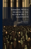 Sermons, with a Memoir of the Author [By C.T. Gauntlett]. 1023898632 Book Cover