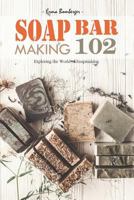 Soap Bar Making 102: Exploring the World of Soapmaking 1718064780 Book Cover