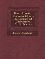 Droit Romain: Des Associations Religieuses Et Charitables. Droit Fran�ais 1249962153 Book Cover