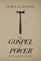 The Gospel of Power: Egoist Essays by Dora Marsden 1944651209 Book Cover