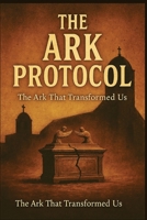 The Ark Protocol: The Ark That Changed No One, But Transformed Us All B0FSSLXYG4 Book Cover