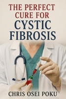 The Perfect Cure for Cystic Fibrosis B0FHG5Z4FF Book Cover