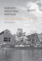 Dublin's Industrial Heritage: A History 1916742130 Book Cover