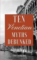 Ten Venetian Myths Debunked: The truth about the fake news surrounding Venice, Italy B0DXDC2K64 Book Cover