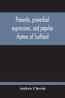Proverbs, Proverbial Expressions, and Popular Rhymes of Scotland; Collected and Arr., with Introd., Notes and Parallel Phrases 9354213901 Book Cover