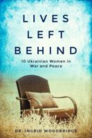 Lives Left Behind: 10 Ukrainian Women in War and Peace 1951730003 Book Cover