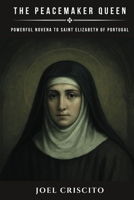The Peacemaker Queen: Powerful Novena to Saint Elizabeth of Portugal B0FGWJ9H5P Book Cover