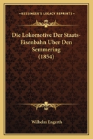 Die Lokomotive Der Staats-Eisenbahn Uber Den Semmering (1854) 1168369231 Book Cover