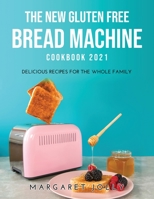 The New Gluten Free Bread Machine Cookbook 2021: Delicious Recipes for the Whole Family 1008931179 Book Cover