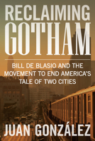 Reclaiming Gotham: Bill de Blasio and the Movement to End America’s Tale of Two Cities 1620972093 Book Cover