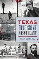 Texas True Crime Miscellany 1467149012 Book Cover