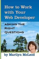 How to Work with Your Web Developer: Asking the Right Questions 0982229089 Book Cover