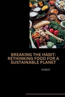 Breaking the Habit: Rethinking Food for a Sustainable Planet 3384232208 Book Cover