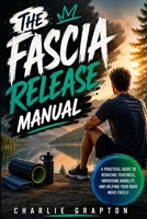 The Fascia Release Manual: A Practical Guide to Reducing Tightness, Improving Mobility, and Helping Your Body Move Freely (The Grapton Family Library) B0HF1DD9P5 Book Cover