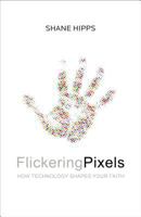 Flickering Pixels: How Technology Shapes Your Faith 0310293219 Book Cover